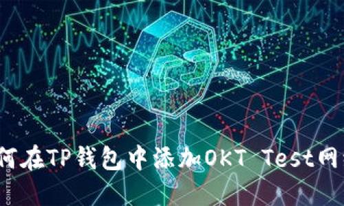 如何在TP钱包中添加OKT Test网络?