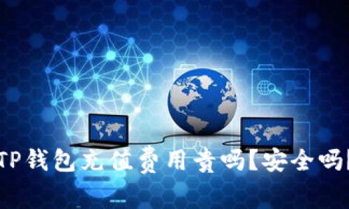 TP钱包充值费用贵吗?安全吗?