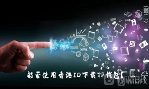 能否使用香港ID下载TP钱包?