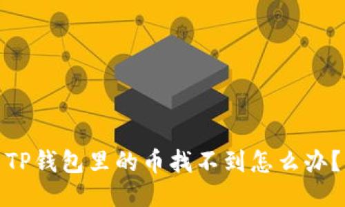 TP钱包里的币找不到怎么办?
