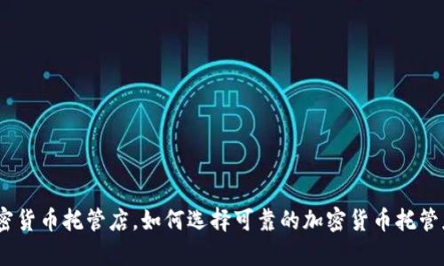 加密货币托管店: 什么是加密货币托管,哪些人需要使用加密货币托管店,如何选择可靠的加密货币托管店,加密货币随着市场波动如何在托管店中安全存储和管理?
