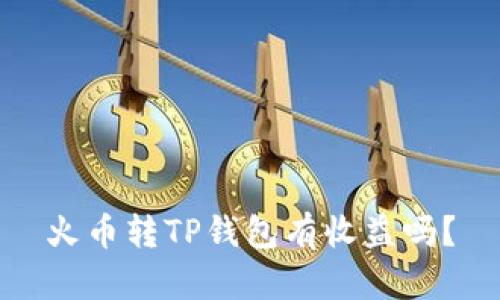 火币转TP钱包有收益吗?