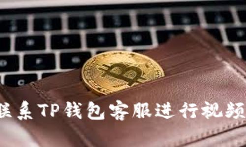 如何联系TP钱包客服进行视频服务?