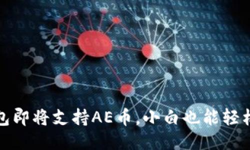 TP钱包即将支持AE币,小白也能轻松操作