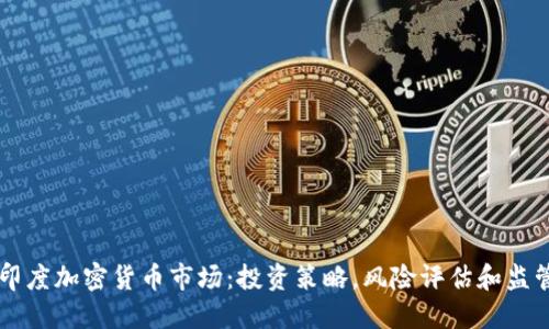 了解印度加密货币市场:投资策略,风险评估和监管情况