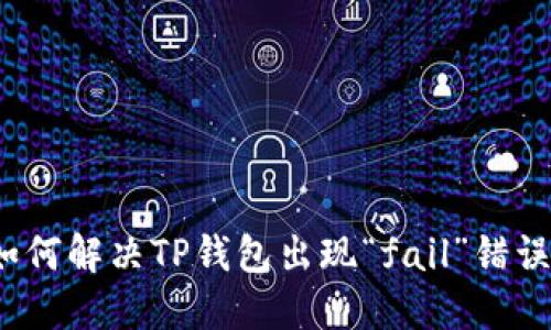 如何解决TP钱包出现“fail”错误?
