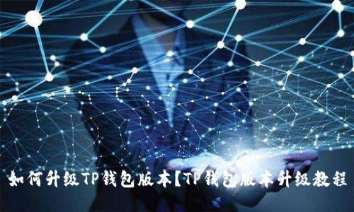 如何升级TP钱包版本?TP钱包版本升级教程