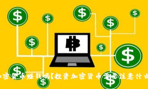 加密货币赚钱吗?投资加密货币需要注意什么?
