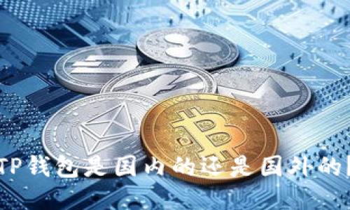 TP钱包是国内的还是国外的?