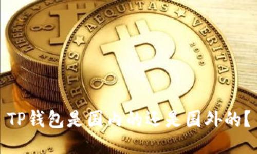 TP钱包是国内的还是国外的?