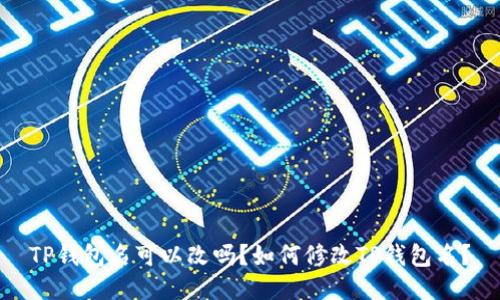 TP钱包名可以改吗?如何修改TP钱包名?