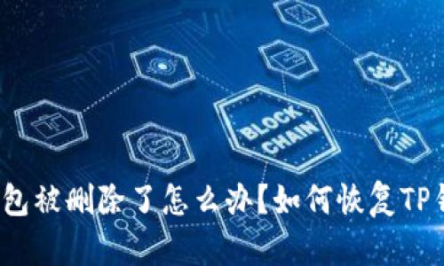 TP钱包被删除了怎么办？如何恢复TP钱包？