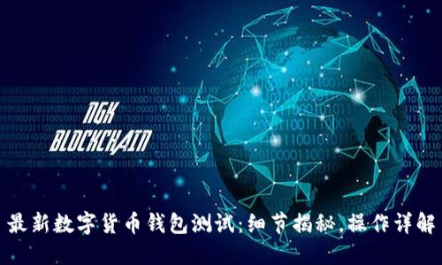 最新数字货币钱包测试：细节揭秘，操作详解