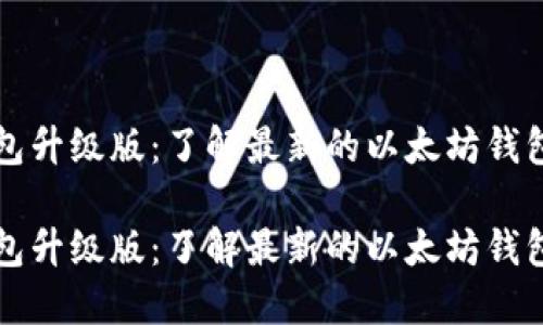 以太坊钱包升级版:了解最新的以太坊钱包发展趋势
以太坊钱包升级版:了解最新的以太坊钱包发展趋势