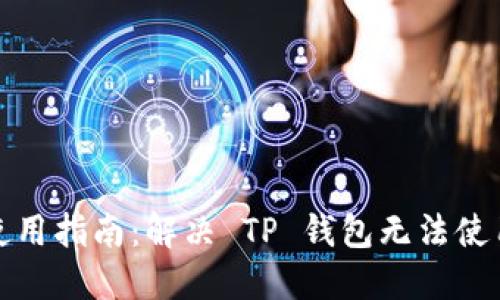 TP钱包使用指南：解决 TP 钱包无法使用的问题