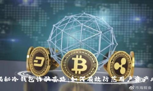 :  揭秘冷钱包诈骗套路：如何有效防范用户资产风险 