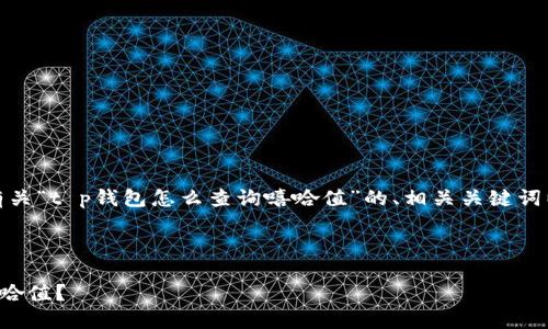 在这里，我将为您提供一个有关“t p钱包怎么查询嘻哈值”的、相关关键词以及详细内容的结构化介绍。



如何在TP钱包中查询您的嘻哈值？