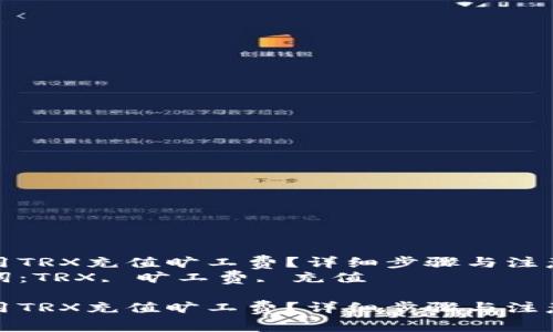 如何用TRX充值旷工费？详细步骤与注意事项
关键词：TRX, 旷工费, 充值

如何用TRX充值旷工费？详细步骤与注意事项