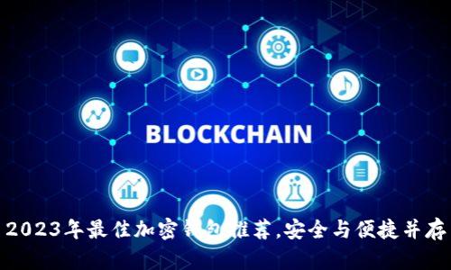 2023年最佳加密钱包推荐，安全与便捷并存