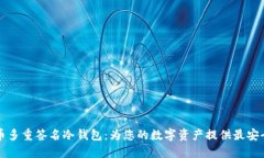 比特币多重签名冷钱包：为您的数字资产提供最