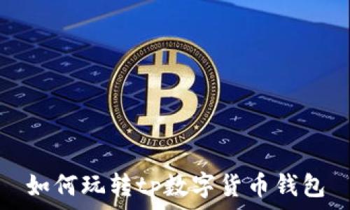   
如何玩转tp数字货币钱包