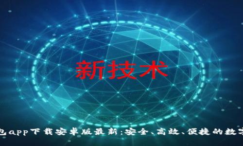 五行币钱包app下载安卓版最新：安全、高效、便捷的数字货币钱包