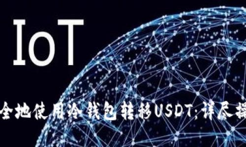 如何安全地使用冷钱包转移USDT：详尽操作指南