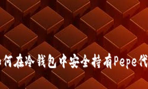 如何在冷钱包中安全持有Pepe代币