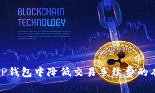 如何在TP钱包中降低交易手续费的有效策略