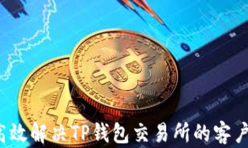 
如何高效解决TP钱包交易所的客户问题？