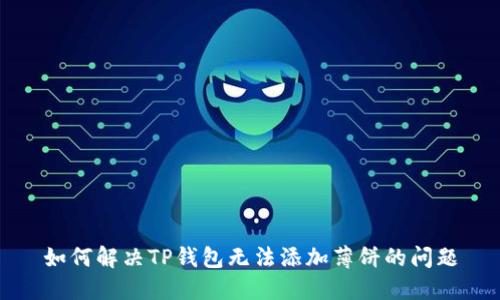 如何解决TP钱包无法添加薄饼的问题