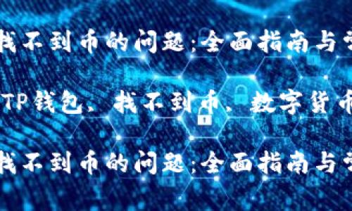 解决TP钱包找不到币的问题：全面指南与常见疑难解答

相关关键词：TP钱包, 找不到币, 数字货币

解决TP钱包找不到币的问题：全面指南与常见疑难解答