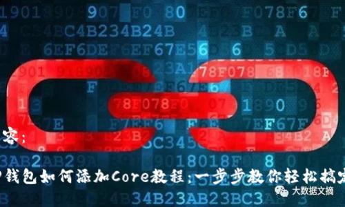 内容：

TP钱包如何添加Core教程：一步步教你轻松搞定！