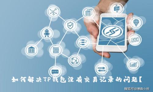 如何解决TP钱包没有交易记录的问题？