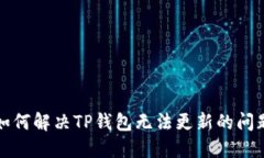  如何解决TP钱包无法更新的问题？
