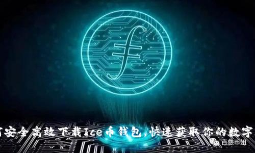 如何安全高效下载Ice币钱包，快速获取你的数字资产
