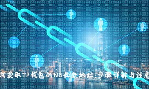 : 如何获取TP钱包的NB收款地址：步骤详解与注意事项