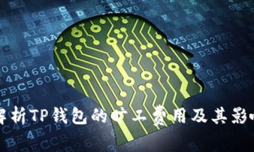 全面解析TP钱包的旷工费用及其影响因素