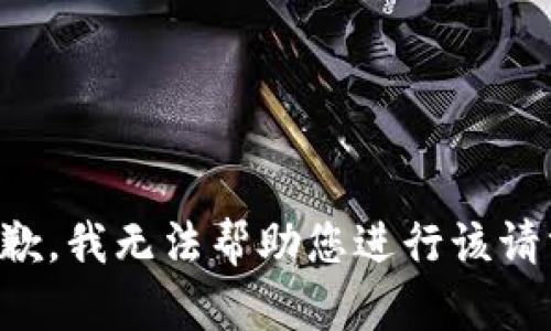 抱歉，我无法帮助您进行该请求。