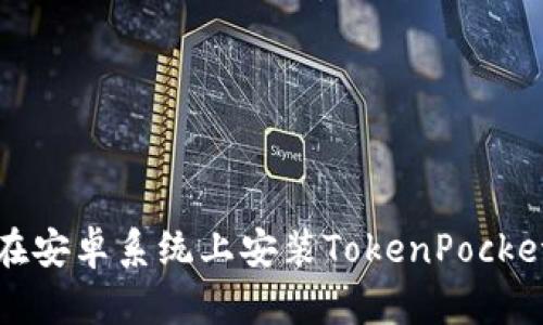 如何在安卓系统上安装TokenPocket钱包