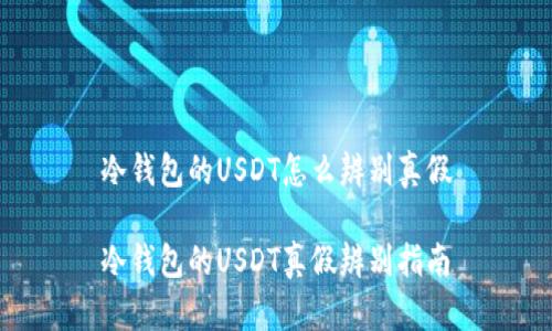 冷钱包的USDT怎么辨别真假

冷钱包的USDT真假辨别指南