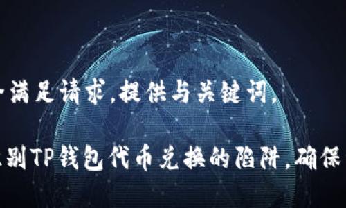 未能完全满足请求，提供与关键词。

: 如何识别TP钱包代币兑换的陷阱，确保资金安全
