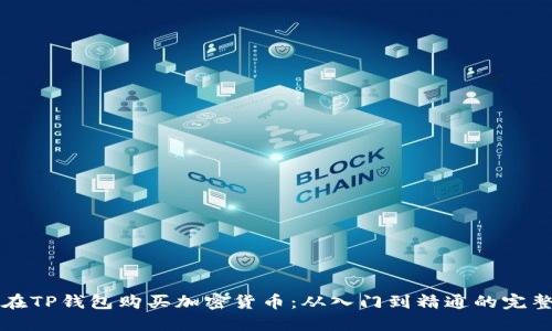 如何在TP钱包购买加密货币：从入门到精通的完整指南