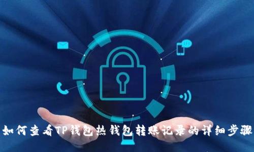 如何查看TP钱包热钱包转账记录的详细步骤