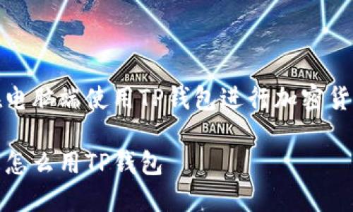 如何在电脑端使用TP钱包进行加密货币管理

电脑端怎么用TP钱包