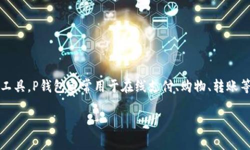 p钱包的全名通常是“支付钱包”或者“数字钱包”，它是一种用于存储、管理和使用电子货币、加密货币及各种支付方式的工具。P钱包通常用于在线支付、购物、转账等场景，以提高支付的便捷性和安全性。随着数字经济的发展，P钱包的应用越来越广泛，许多人在日常生活中都离不开它。

如果您想进一步了解P钱包的相关信息或有其他问题，请随时询问。