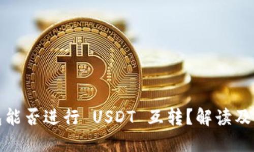  t P 钱包能否进行 USDT 互转？解读及操作指南 