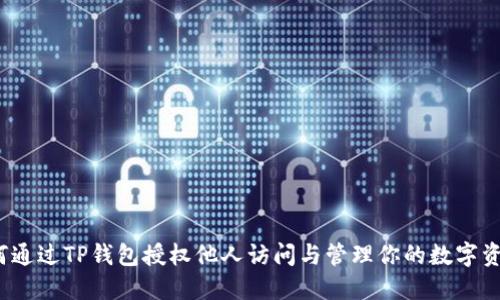 如何通过TP钱包授权他人访问与管理你的数字资产？