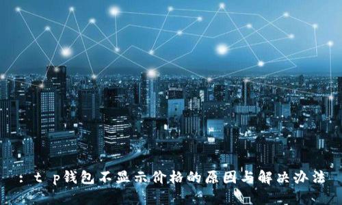 : t p钱包不显示价格的原因与解决办法