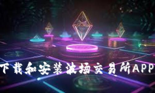 如何顺利下载和安装波场交易所APP：完整指南